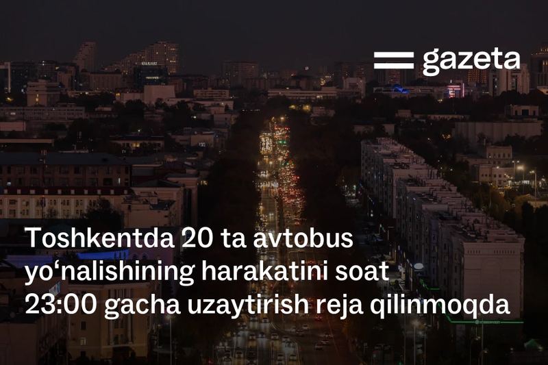 Toshkentda 20 ta avtobus soat 23:00 gacha yuradi